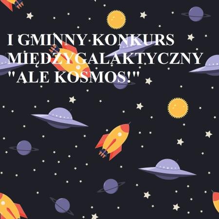 I GMINNY KONKURS MIEDZYGALAKTYCZNY ''ALE KOSMOS'' !